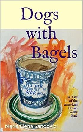 DOGS WITH BAGELS: A Tale of the American Dream Gone Bad eBook ...
