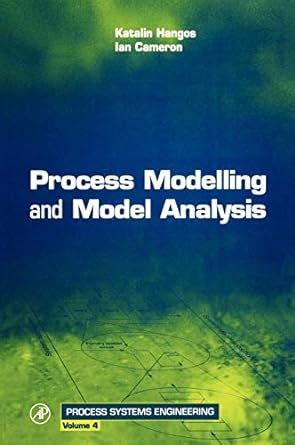 Buy Process Modelling and Model Analysis: Volume 4 (Process Systems ...