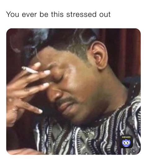 You ever be this stressed out | @ac125 | Memes