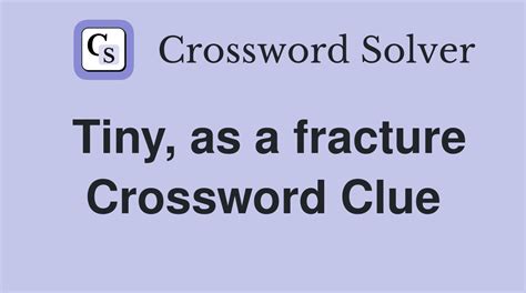 Tiny, as a fracture - Crossword Clue Answers - Crossword Solver