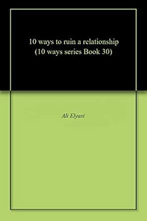 10 ways to ruin a relationship (10 ways series) eBook : Elyasi, Ali ...