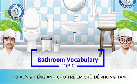 Từ vựng tiếng Anh cho trẻ em chủ đề phòng tắm - Global Link Language