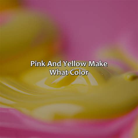 What Is Pink And Yellow Make at Ian Milligan blog
