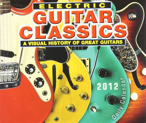Electric Guitar Classics 2012 Calendar: A Visual History of Great ...