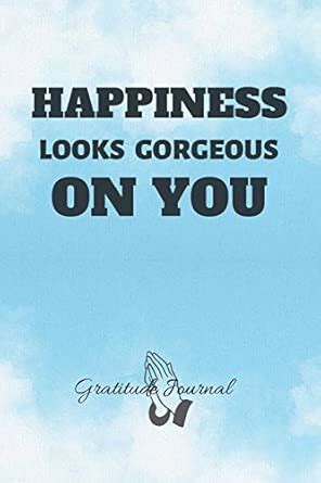 Happiness Looks Gorgeous on You: Gratitude Journal for Daily ...