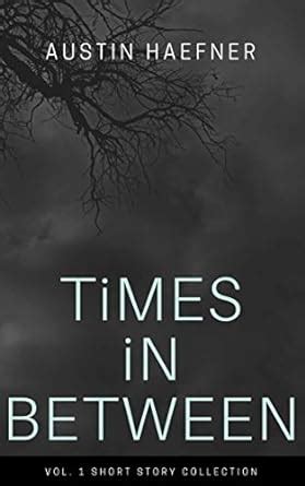 Times in Between: Vol. 1 Short Story Collection eBook : Haefner, Austin ...