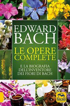 libro fiori di bach edward bach le opere complete edward bach libro fiori di bach edward bach le opere complete edward bach