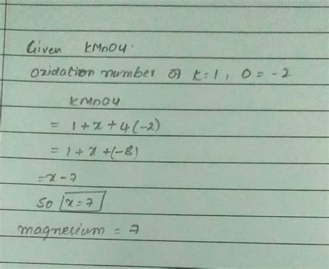 What is the oxidation number of Mn in KMnO4 ? PLS explain briefly ...