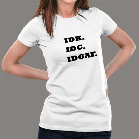 IDK IDC IDGAF T-shirt For Women – TEEZ.in