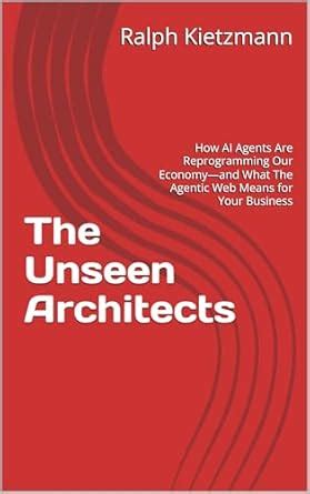 The Unseen Architects: How AI Agents Are Reprogramming Our Economy—and ...