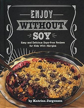 Enjoy Without Soy: Easy and Delicious Soya-Free Recipes for Kids With ...