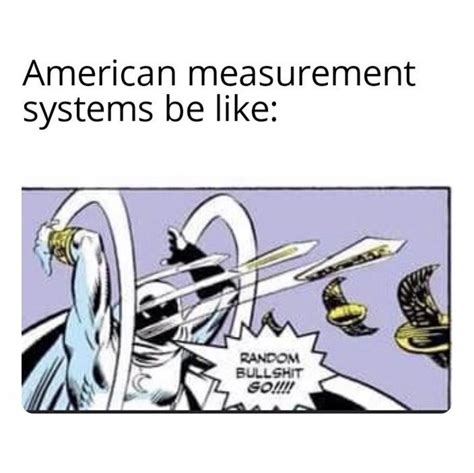 American measurement systems be like: Random bullshit go!!! - Funny