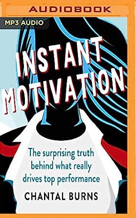 Instant Motivation: The Surprising Truth Behind What Really Drives Top ...