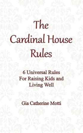 The Cardinal House Rules: 6 Universal Rules for Raising Kids and Living ...