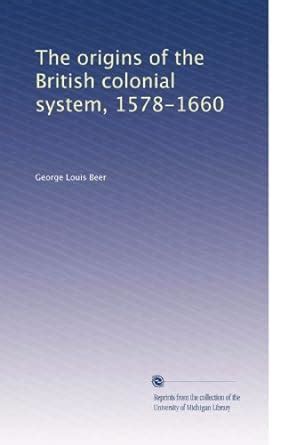 The origins of the British colonial system, 1578-1660 : Amazon.in: Books