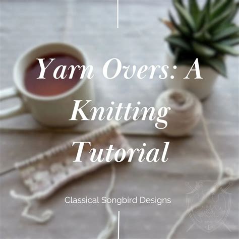 Yarn Overs: A Knitting Tutorial — Classical Songbird Designs