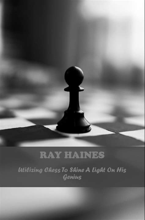 Ray Haines: Utilizing Chess To Shine A Light On His Genius eBook ...