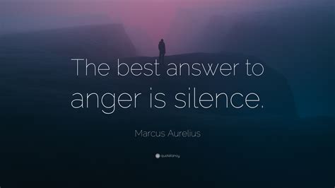 Marcus Aurelius Quote: "The best answer to anger is silence."