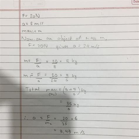 A resultant force of 20 N gives a body of mass m an acceleration of 8 m ...