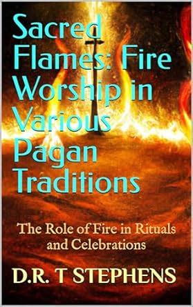 Sacred Flames: Fire Worship in Various Pagan Traditions: The Role of ...