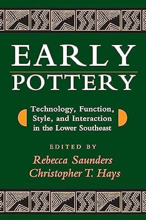 Early Pottery: Technology, Function, Style, and Interaction in the ...