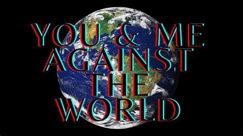 you and me against the world quotes