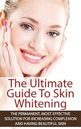 The Ultimate Guide To Skin Whitening: The Permanent, Most Effective ...
