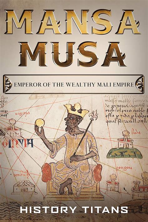 MANSA MUSA: Emperor of The Wealthy Mali Empire eBook : Titans, History ...