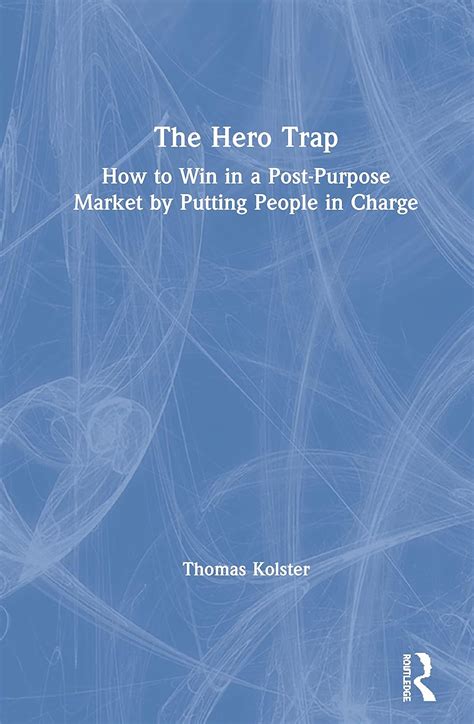 The Hero Trap: How to Win in a Post-Purpose Market by Putting People in ...