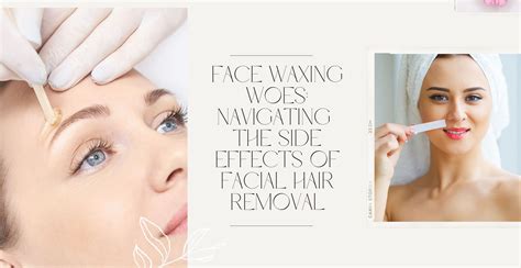 Face Waxing Woes: Navigating the Side Effects of Facial Hair Removal ...