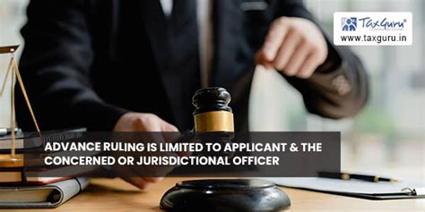 Advance ruling is limited to applicant & concerned or jurisdictional ...