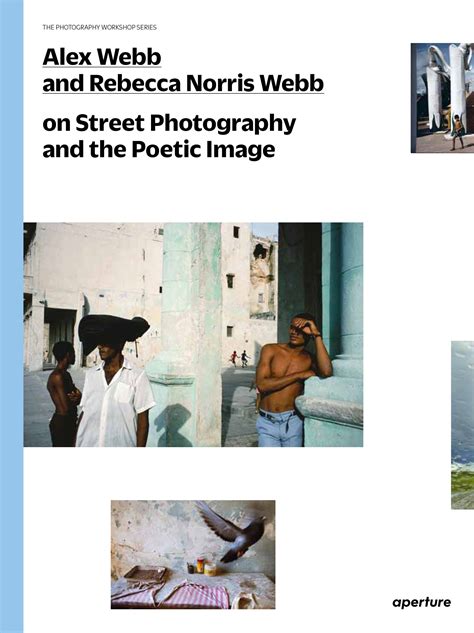 Alex Webb and Rebecca Norris Webb on Street Photography and the Poetic ...