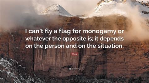 Sting Quote: “I can’t fly a flag for monogamy or whatever the opposite ...