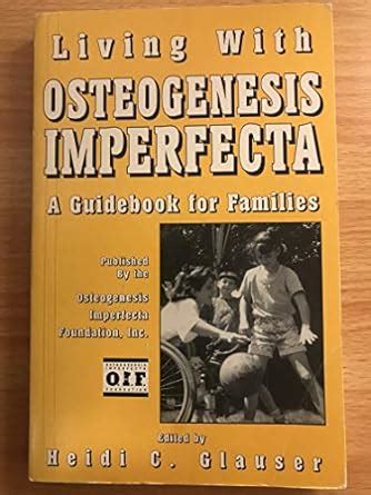 Living With Osteogenesis Imperfecta: A Guidebook for Families : Glauser ...