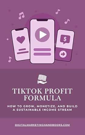 TikTok Profit Formula: How to Grow, Monetize, and Build a Sustainable ...