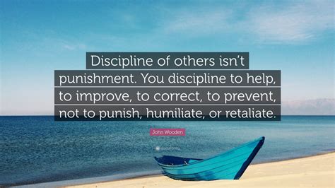 John Wooden Quote: “Discipline of others isn’t punishment. You ...