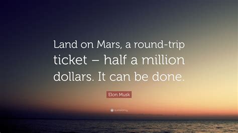 Elon Musk Quote: “Land on Mars, a round-trip ticket – half a million ...