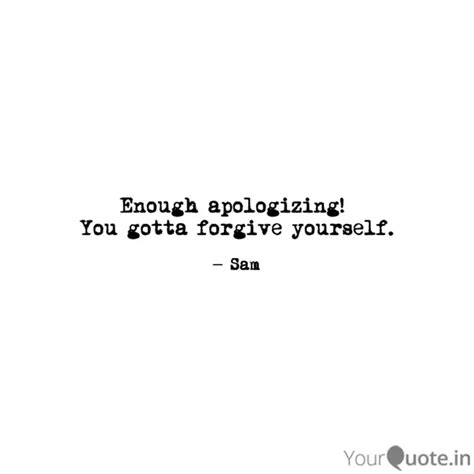 Enough apologizing! You ... | Quotes & Writings by Sam Writings | YourQuote