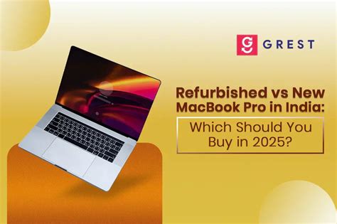 Refurbished vs New MacBook Pro India | Best Choice for 2025 – Grest