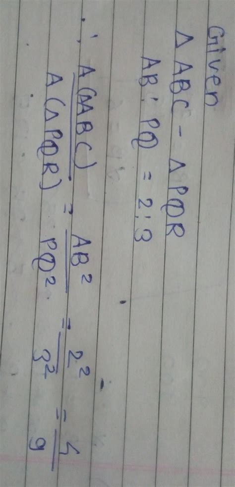 if ∆ABC ~ ∆PQR and AB:PQ=2:3 then A(∆ABC) : A(PQR) = ? - Brainly.in