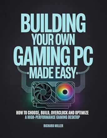 Building Your Own Gaming PC Made Easy: How to Choose, Build, Overclock ...
