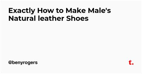 Exactly How to Make Male's Natural leather Shoes — Teletype