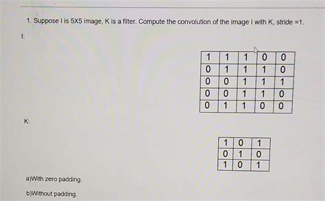 Solved 1. Suppose I is 5×5 image, K is a filter. Compute the | Chegg.com