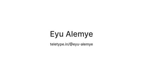 Eyu Alemye — Teletype