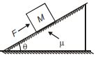 A block (mass =M kg ) is placed on a rough inclined plane. A force F is ...