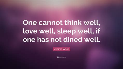 Virginia Woolf Quote: "One cannot think well, love well, sleep well, if ...