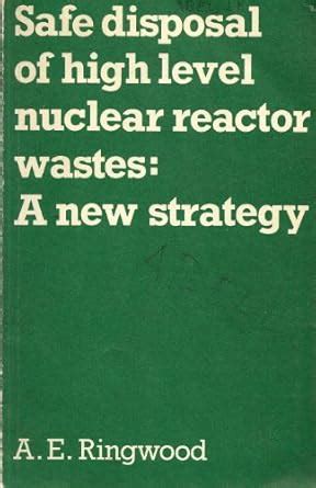 Safe disposal of high level nuclear reactor wastes: A new strategy ...