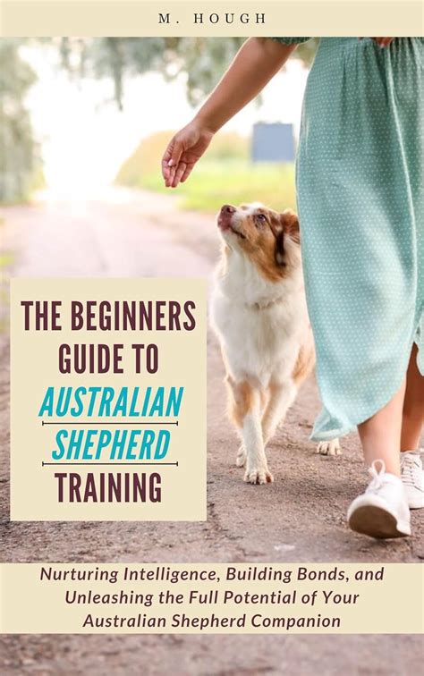 The Beginners Guide to Australian Shepherd Training: Nurturing ...
