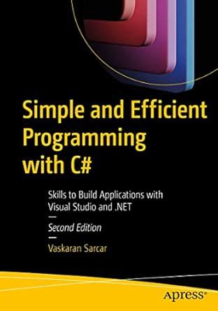 Simple and Efficient Programming With C#: Skills to Build Applications ...
