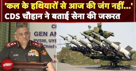 'कल के हथियारों से आज की जंग नहीं...' CDS Gen Anil Chauhan ने बताई सेना ...